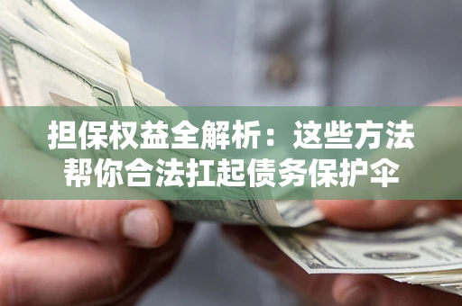 武汉担保权益全解析：这些方法帮你合法扛起债务保护伞
