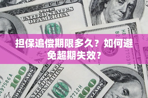 武汉担保追偿期限多久?如何避免超期失效? 武汉担保追偿期限多久?如何避免超期失效?