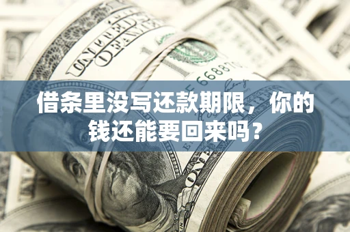 武汉借条里没写还款期限，你的钱还能要回来吗？