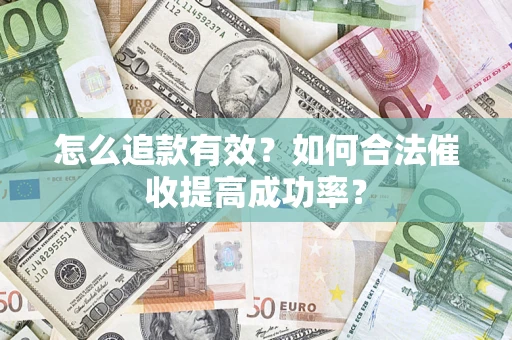 武汉怎么追款有效？如何合法催收提高成功率？