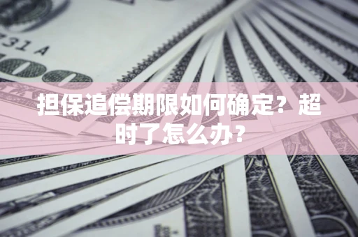 武汉担保追偿期限如何确定？超时了怎么办？