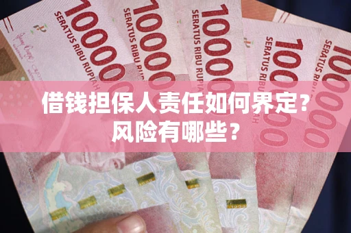 武汉借钱担保人责任如何界定?风险有哪些? 武汉借钱担保人责任如何界定?风险有哪些?