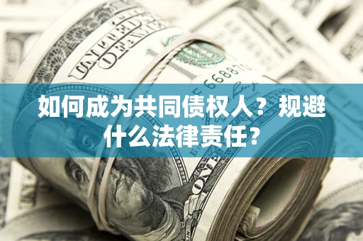 武汉如何成为共同债权人？规避什么法律责任？