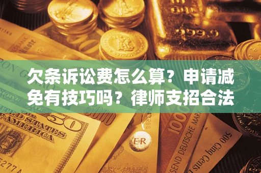 武汉欠条诉讼费怎么算？申请减免有技巧吗？律师支招合法省钱