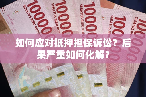武汉如何应对抵押担保诉讼？后果严重如何化解？