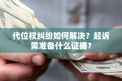 武汉代位权纠纷如何解决？起诉需准备什么证据？