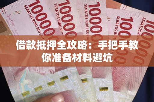 武汉借款抵押全攻略：手把手教你准备材料避坑