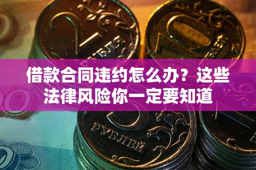 武汉借款合同违约怎么办？这些法律风险你一定要知道