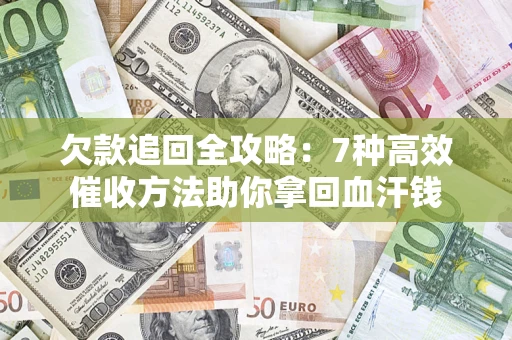 武汉欠款追回全攻略：7种高效催收方法助你拿回血汗钱