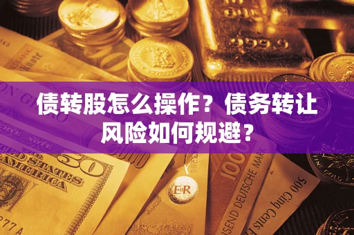 武汉债转股怎么操作？债务转让风险如何规避？