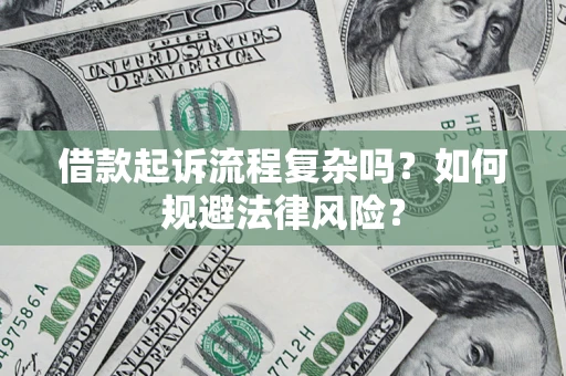 武汉借款起诉流程复杂吗？如何规避法律风险？