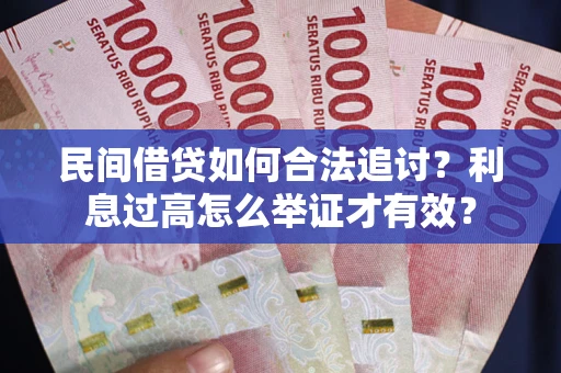武汉民间借贷如何合法追讨？利息过高怎么举证才有效？