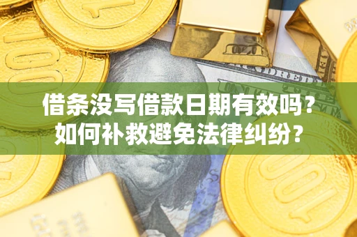 武汉借条没写借款日期有效吗？如何补救避免法律纠纷？
