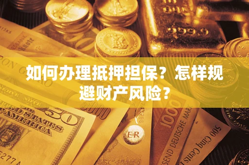 武汉如何办理抵押担保？怎样规避财产风险？