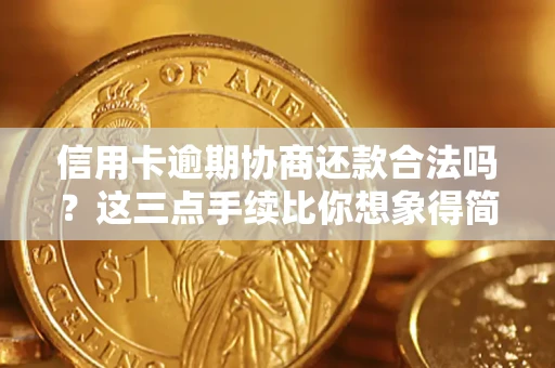武汉信用卡逾期协商还款合法吗？这三点手续比你想象得简单