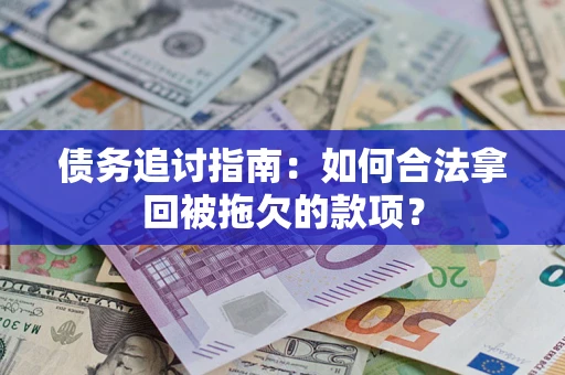 武汉债务追讨指南：如何合法拿回被拖欠的款项？