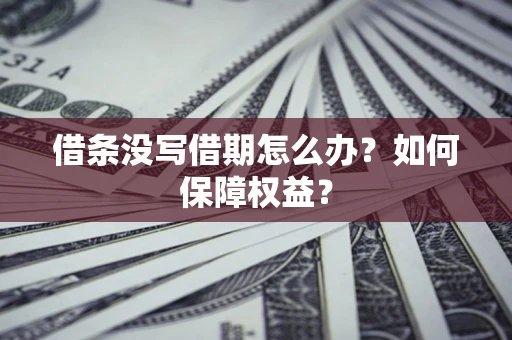 武汉借条没写借期怎么办？如何保障权益？