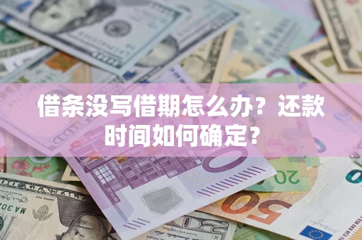 武汉借条没写借期怎么办？还款时间如何确定？