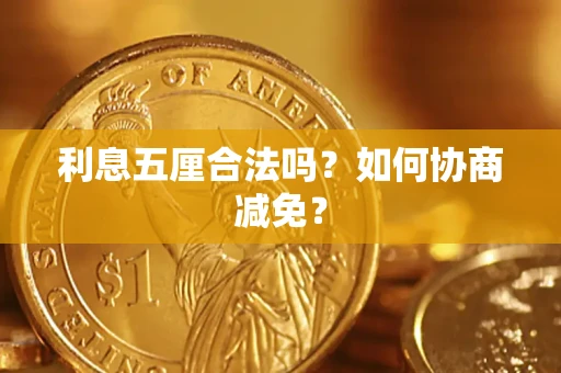 武汉利息五厘合法吗？如何协商减免？