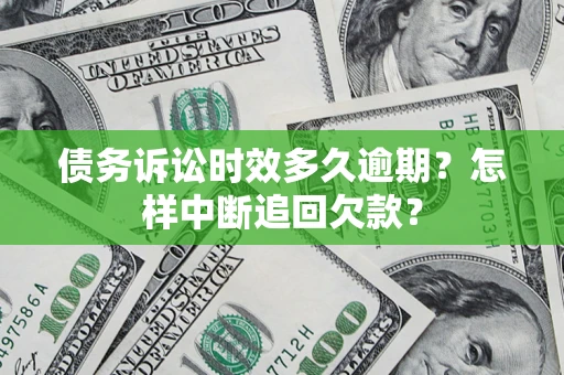 武汉债务诉讼时效多久逾期？怎样中断追回欠款？