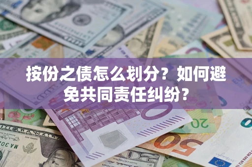 武汉按份之债怎么划分？如何避免共同责任纠纷？
