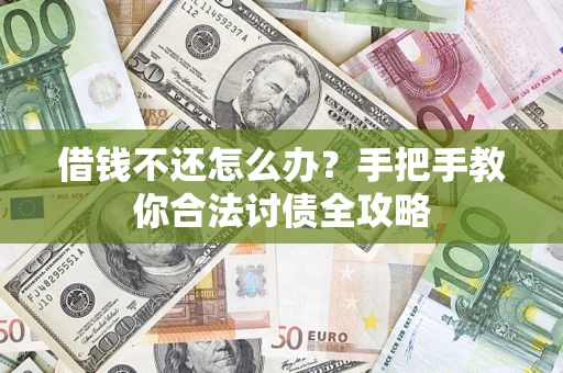 武汉借钱不还怎么办？手把手教你合法讨债全攻略