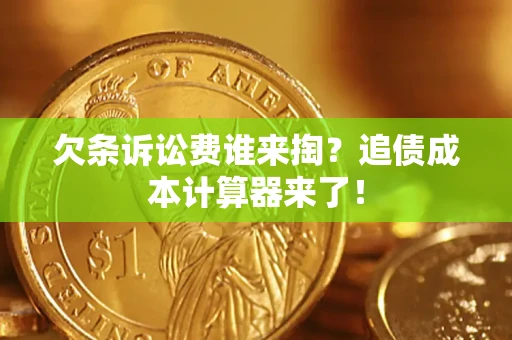 武汉欠条诉讼费谁来掏？追债成本计算器来了！