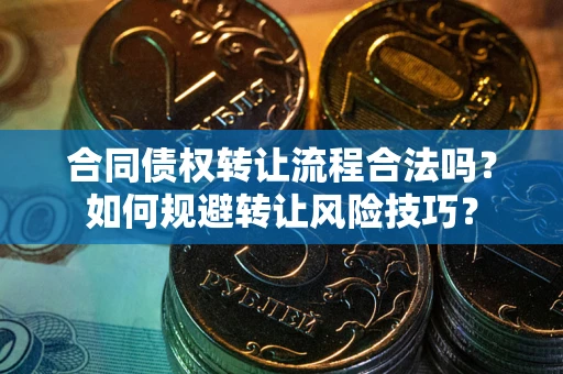 武汉合同债权转让流程合法吗？如何规避转让风险技巧？