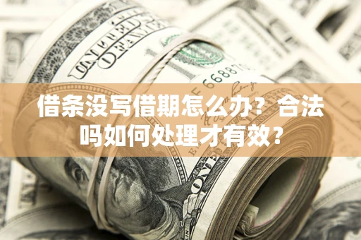 武汉借条没写借期怎么办？合法吗如何处理才有效？