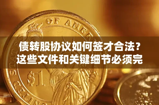 武汉债转股协议如何签才合法？这些文件和关键细节必须完整