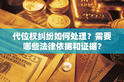 武汉代位权纠纷如何处理？需要哪些法律依据和证据？