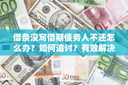 武汉借条没写借期债务人不还怎么办？如何追讨？有效解决方案！
