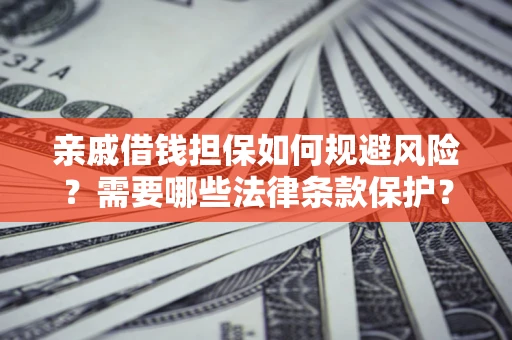 武汉亲戚借钱担保如何规避风险？需要哪些法律条款保护？