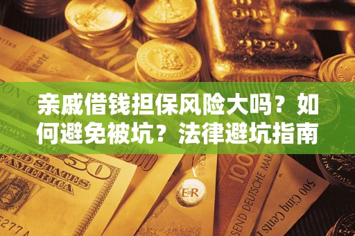 武汉亲戚借钱担保风险大吗？如何避免被坑？法律避坑指南