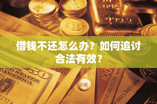 武汉借钱不还怎么办？如何追讨合法有效？