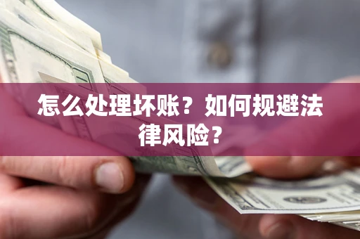 武汉怎么处理坏账？如何规避法律风险？