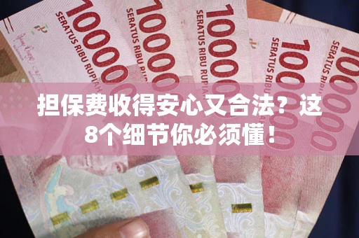 武汉担保费收得安心又合法？这8个细节你必须懂！