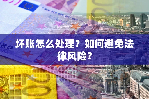 武汉坏账怎么处理？如何避免法律风险？