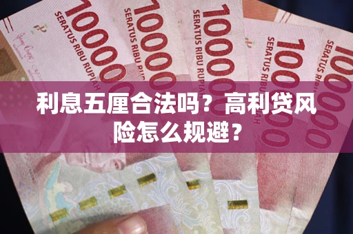 武汉利息五厘合法吗？高利贷风险怎么规避？