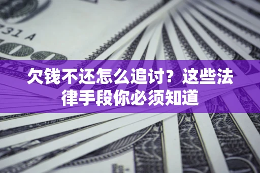 武汉欠钱不还怎么追讨？这些法律手段你必须知道