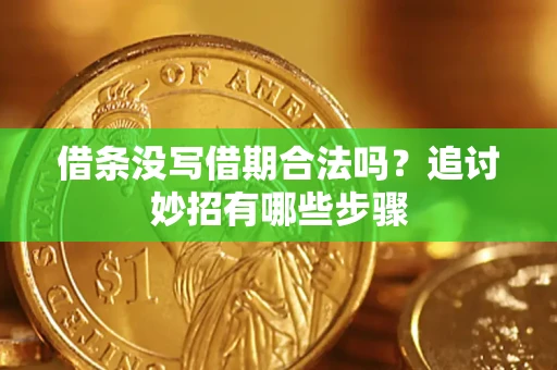 武汉借条没写借期合法吗？追讨妙招有哪些步骤