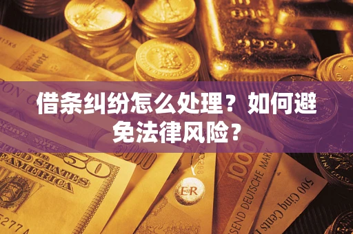 武汉借条纠纷怎么处理？如何避免法律风险？