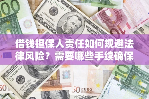 武汉借钱担保人责任如何规避法律风险？需要哪些手续确保安全？