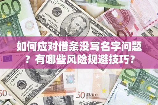 武汉如何应对借条没写名字问题？有哪些风险规避技巧？