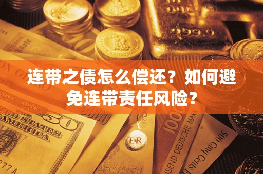 武汉连带之债怎么偿还？如何避免连带责任风险？