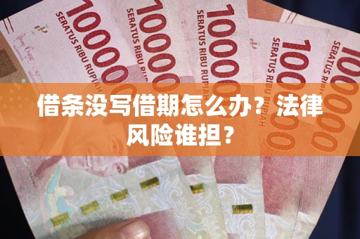 武汉借条没写借期怎么办？法律风险谁担？
